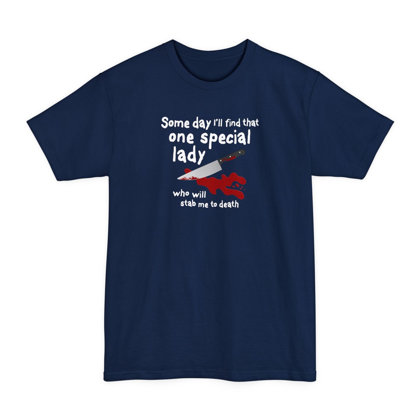Some Day I'll Find That One Special Lady Who Will Stab Me To Death - Men's Tall T-Shirt