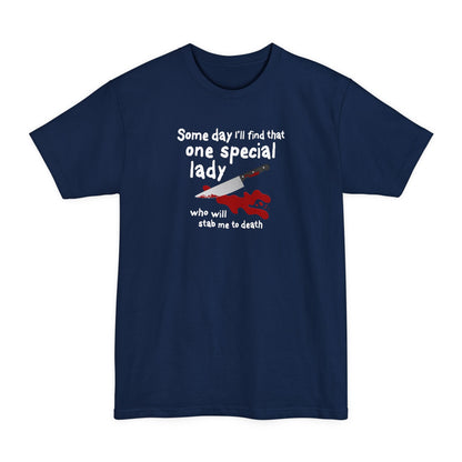 Some Day I'll Find That One Special Lady Who Will Stab Me To Death - Men's Tall T-Shirt