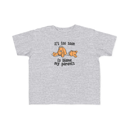 It's Too Soon To Blame My Parents - Toddler T-Shirt