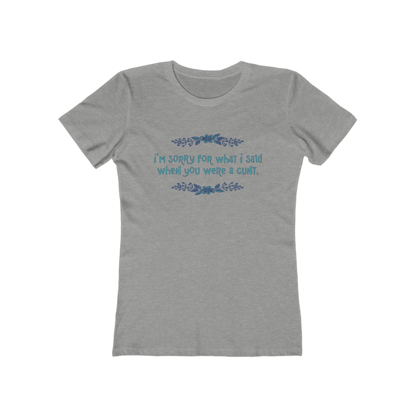 I'm Sorry For What I Said When You Were A Cunt. - Women's T-Shirt