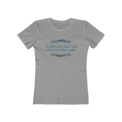 I'm Sorry For What I Said When You Were A Cunt. - Women's T-Shirt
