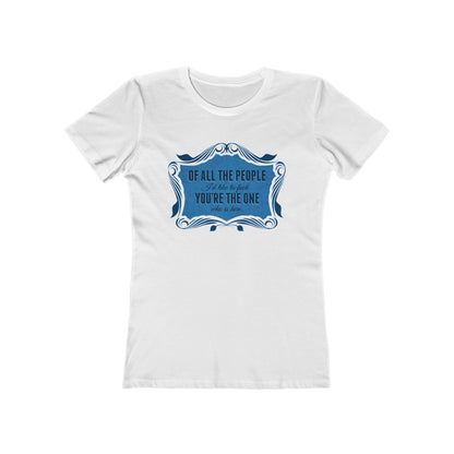 Of All The People I'd Like To Fuck You're The One Who Is Here. - Women's T-Shirt