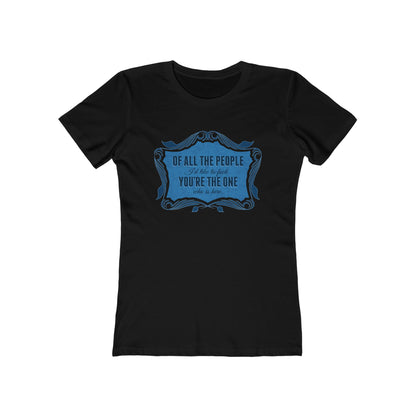 Of All The People I'd Like To Fuck You're The One Who Is Here. - Women's T-Shirt