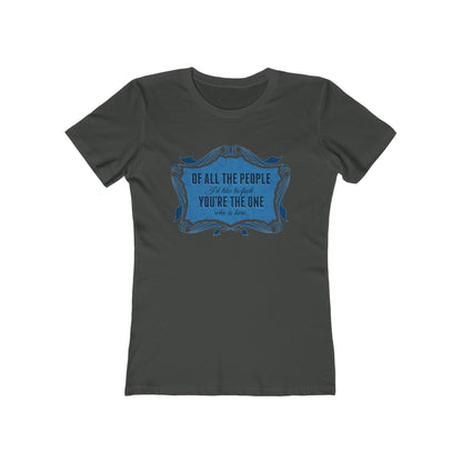Of All The People I'd Like To Fuck You're The One Who Is Here. - Women's T-Shirt