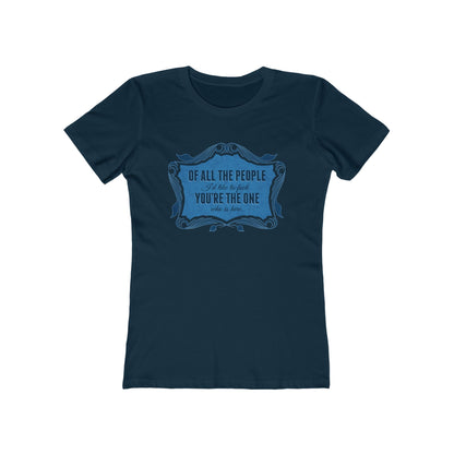 Of All The People I'd Like To Fuck You're The One Who Is Here. - Women's T-Shirt