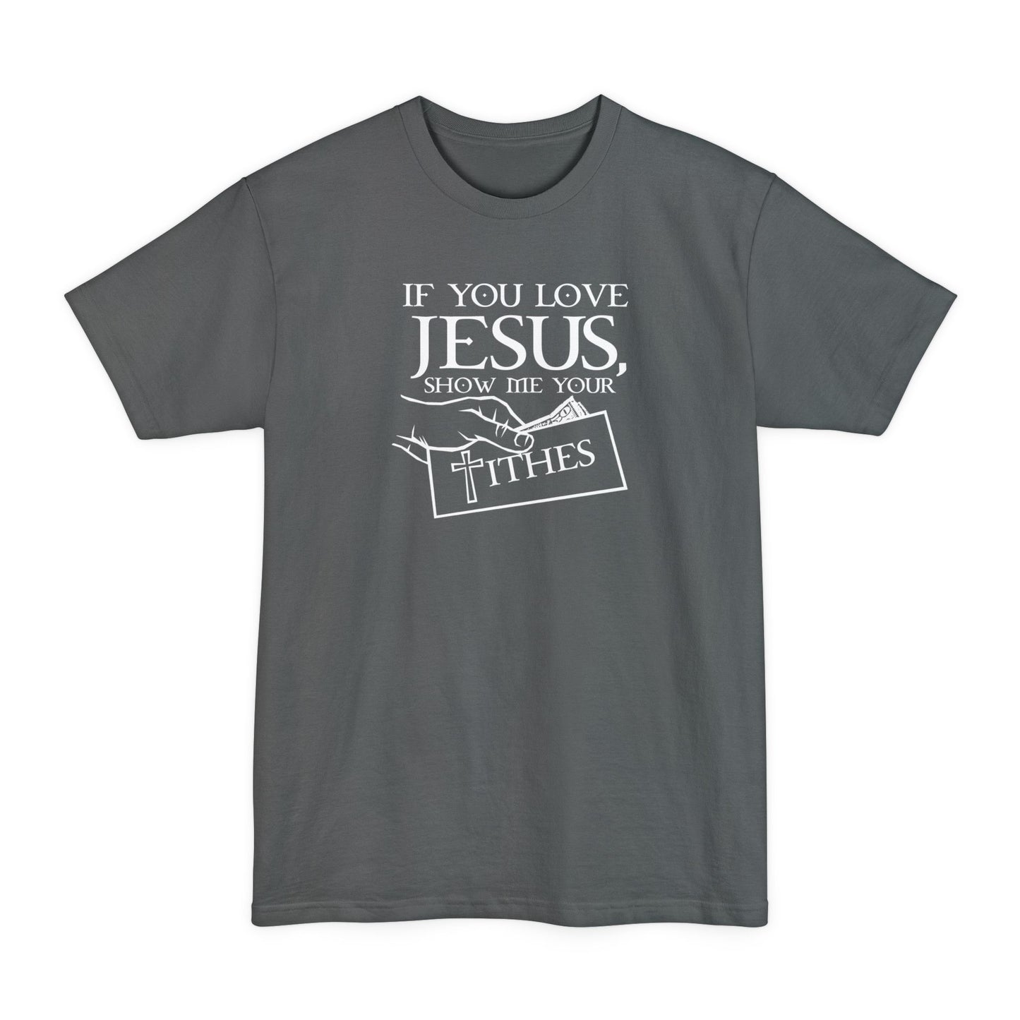 If You Love Jesus Show Me Your Tithes - Men's Tall T-Shirt