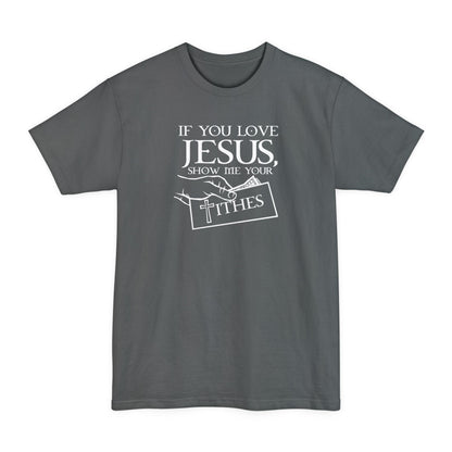 If You Love Jesus Show Me Your Tithes - Men's Tall T-Shirt