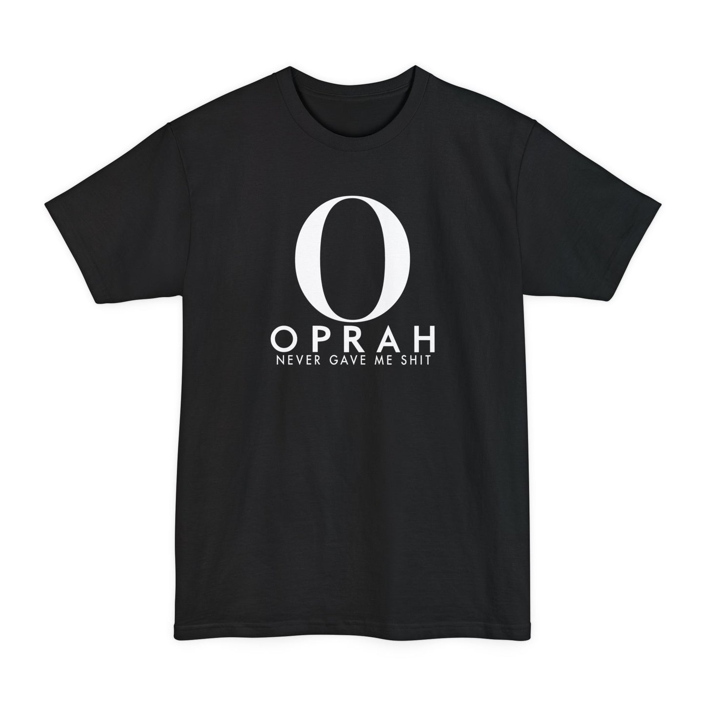 Oprah Never Gave Me Shit - Men's Tall T-Shirt