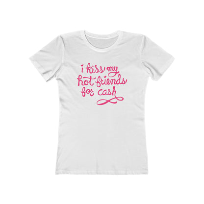 I Kiss My Hot Friends For Cash - Women’s T-Shirt