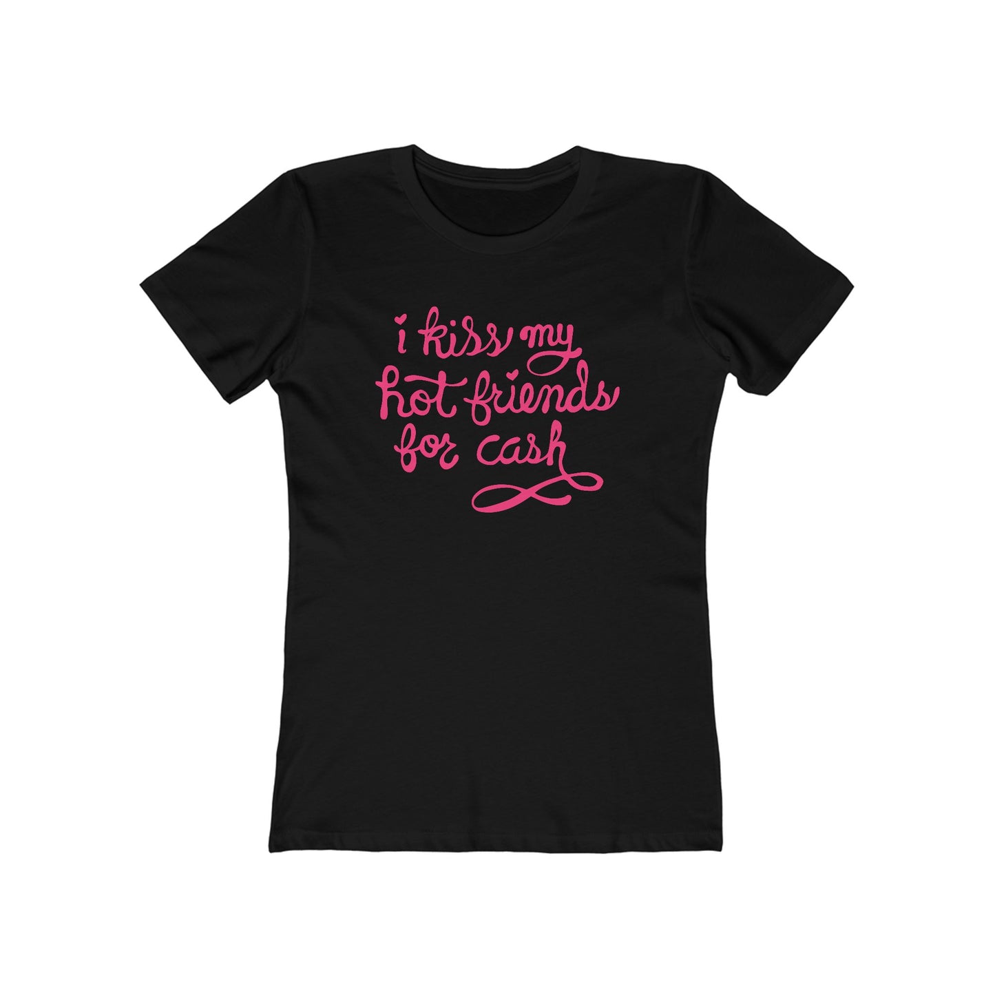 I Kiss My Hot Friends For Cash - Women’s T-Shirt