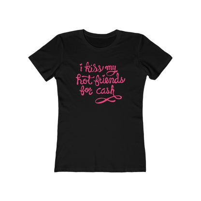 I Kiss My Hot Friends For Cash - Women’s T-Shirt