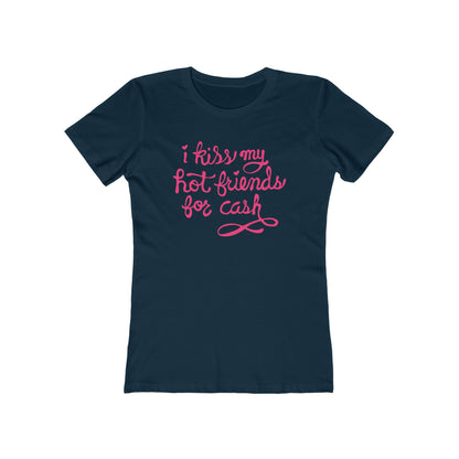 I Kiss My Hot Friends For Cash - Women’s T-Shirt