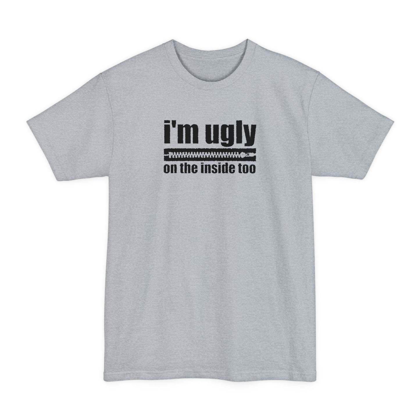 I'm Ugly On The Inside Too - Men's Tall T-Shirt