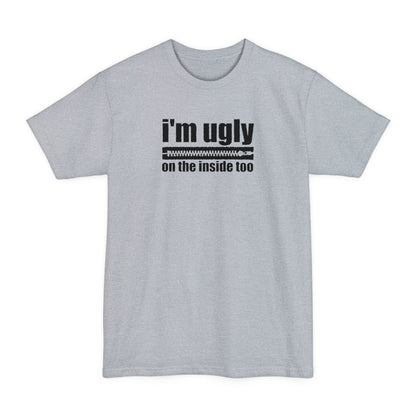 I'm Ugly On The Inside Too - Men's Tall T-Shirt