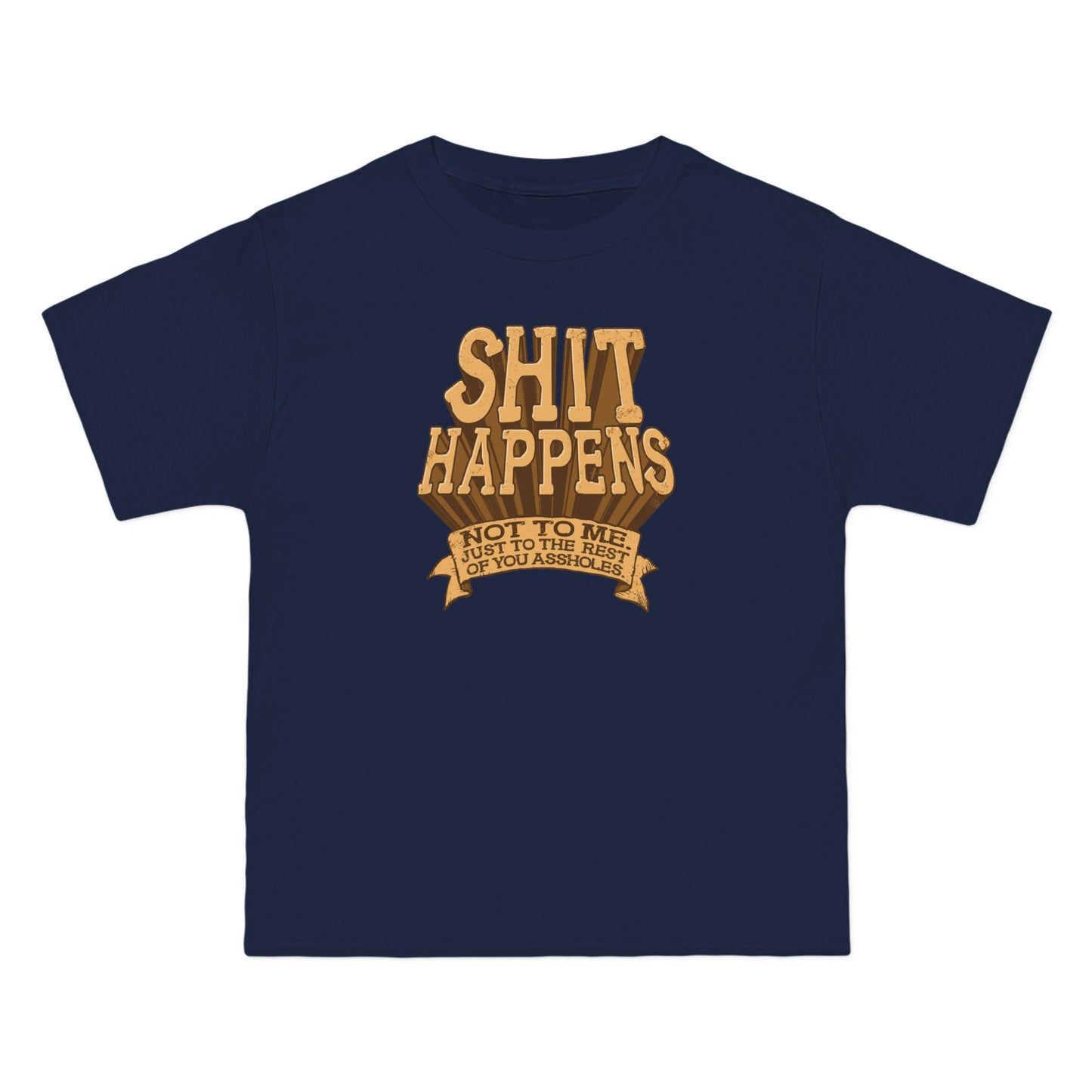 Shit Happens. Not To Me. Just To The Rest Of You Assholes. - Men's Heavyweight T-Shirt