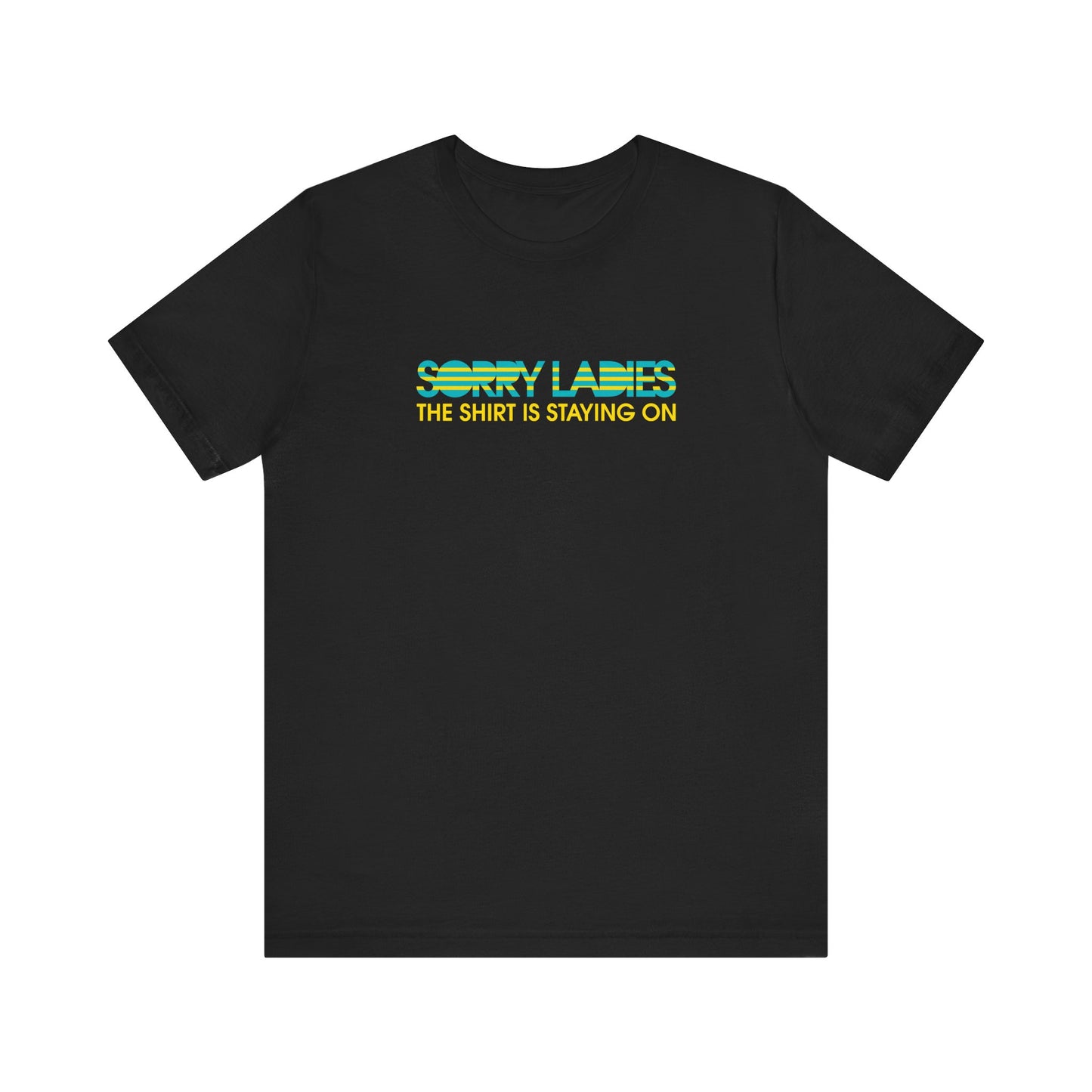 Sorry Ladies The Shirt Is Staying On - Men's T-Shirt