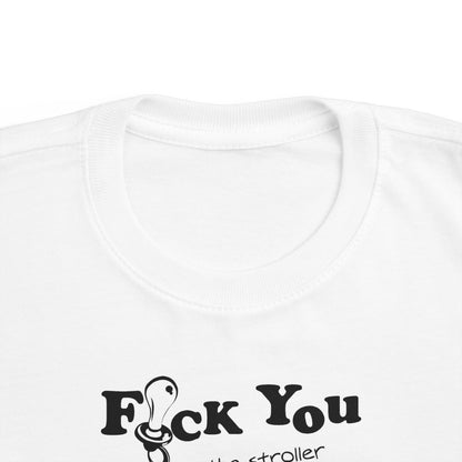 Fuck You And The Stroller You Rode In On!  - Toddler  T-Shirt