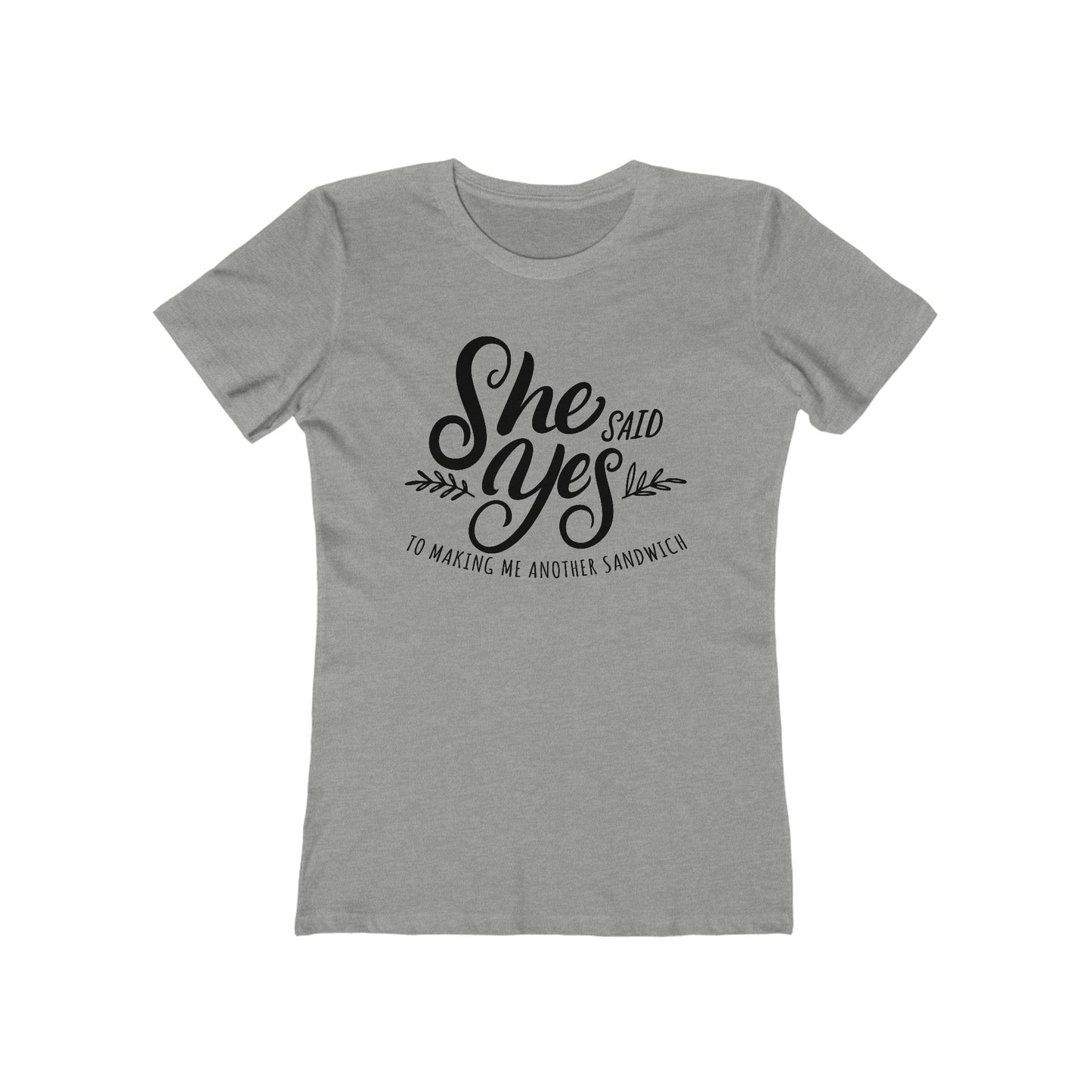 She Said Yes To Making Me Another Sandwich - Women’s T-Shirt