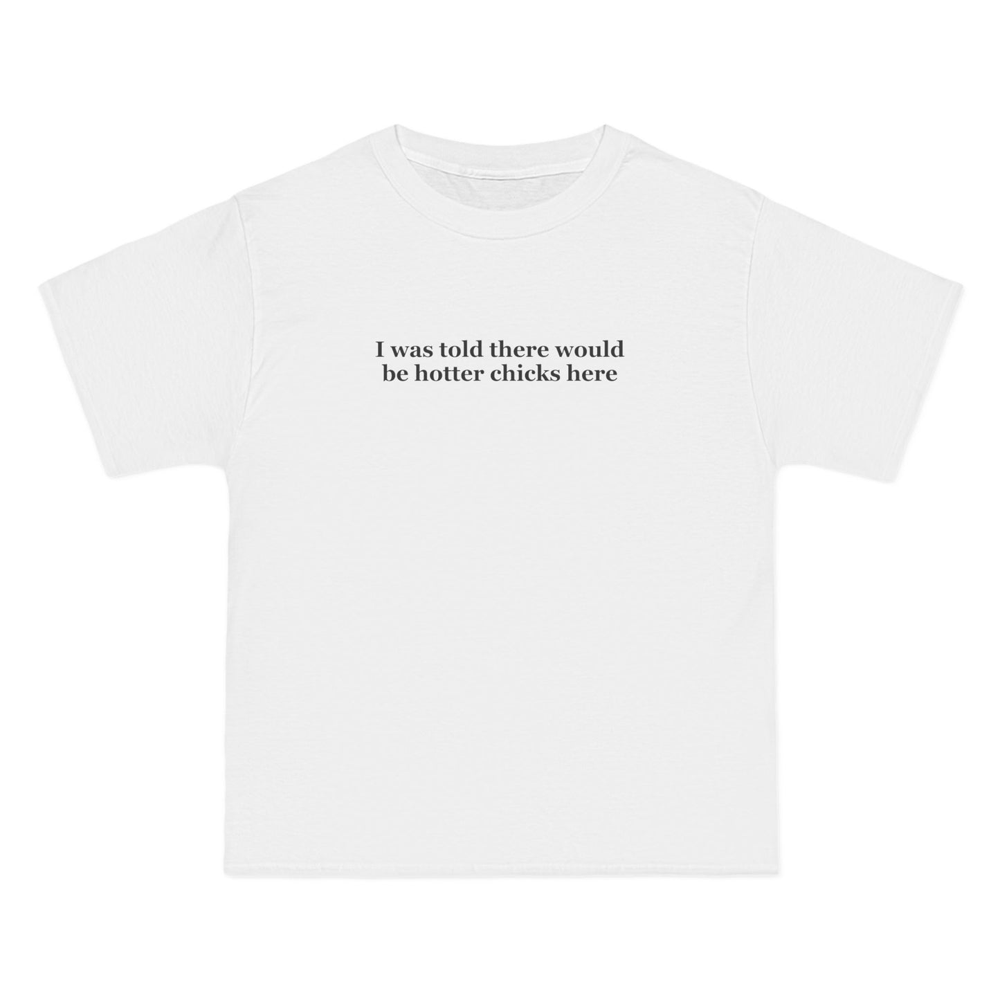 I Was Told There Would Be Hotter Chicks Here - Men's Heavyweight T-Shirt