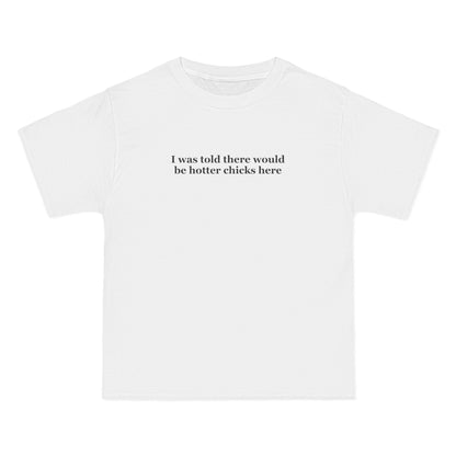 I Was Told There Would Be Hotter Chicks Here - Men's Heavyweight T-Shirt
