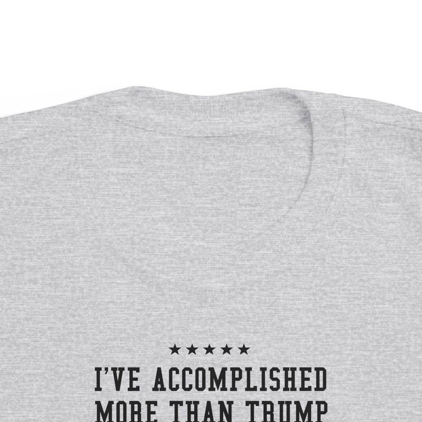 I've Accomplished More Than Trump - Toddler  T-Shirt