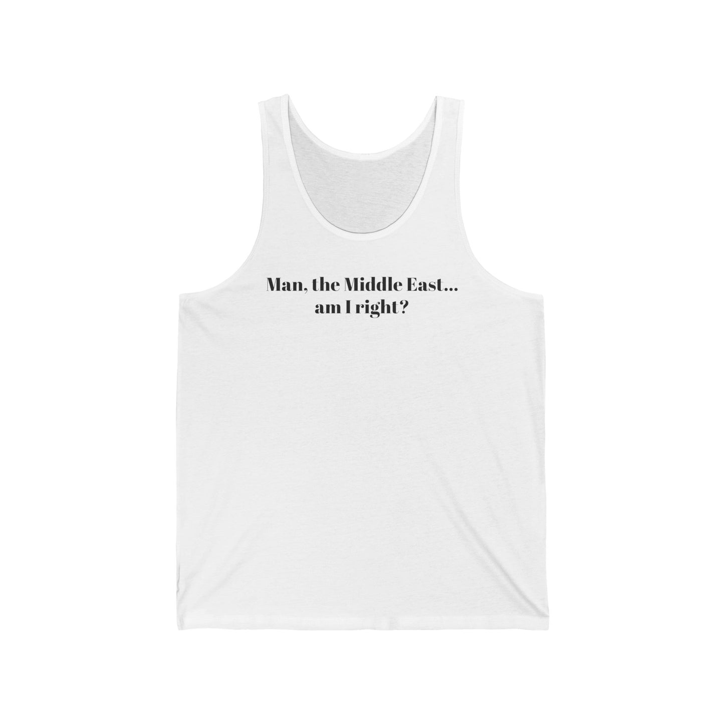 Man The Middle East... Am I Right? - Unisex Tank