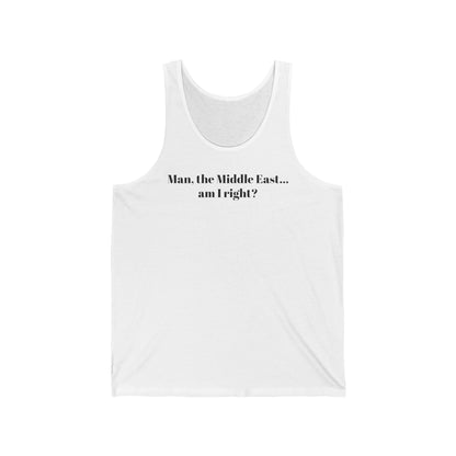 Man The Middle East... Am I Right? - Unisex Tank