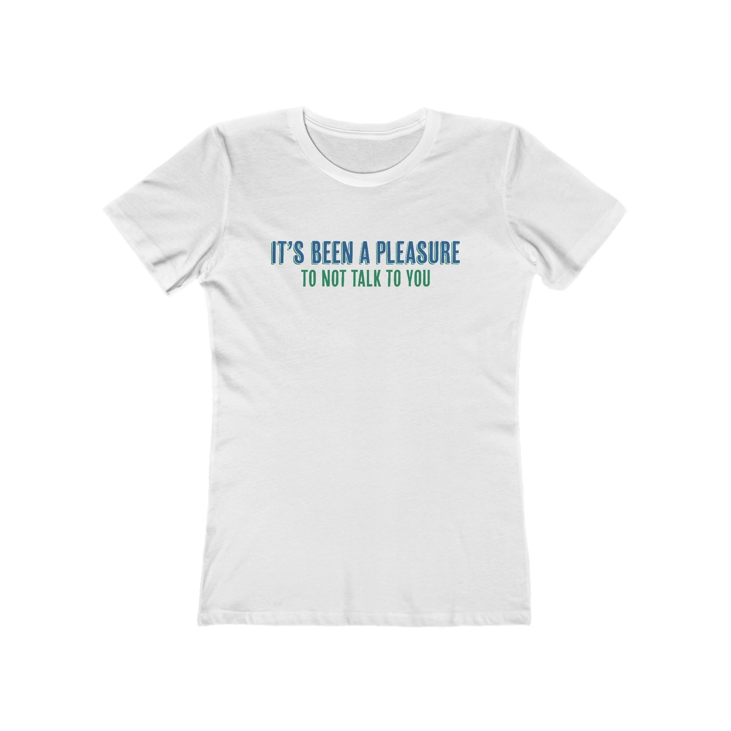 It's Been A Pleasure To Not Talk To You - Women's T-Shirt