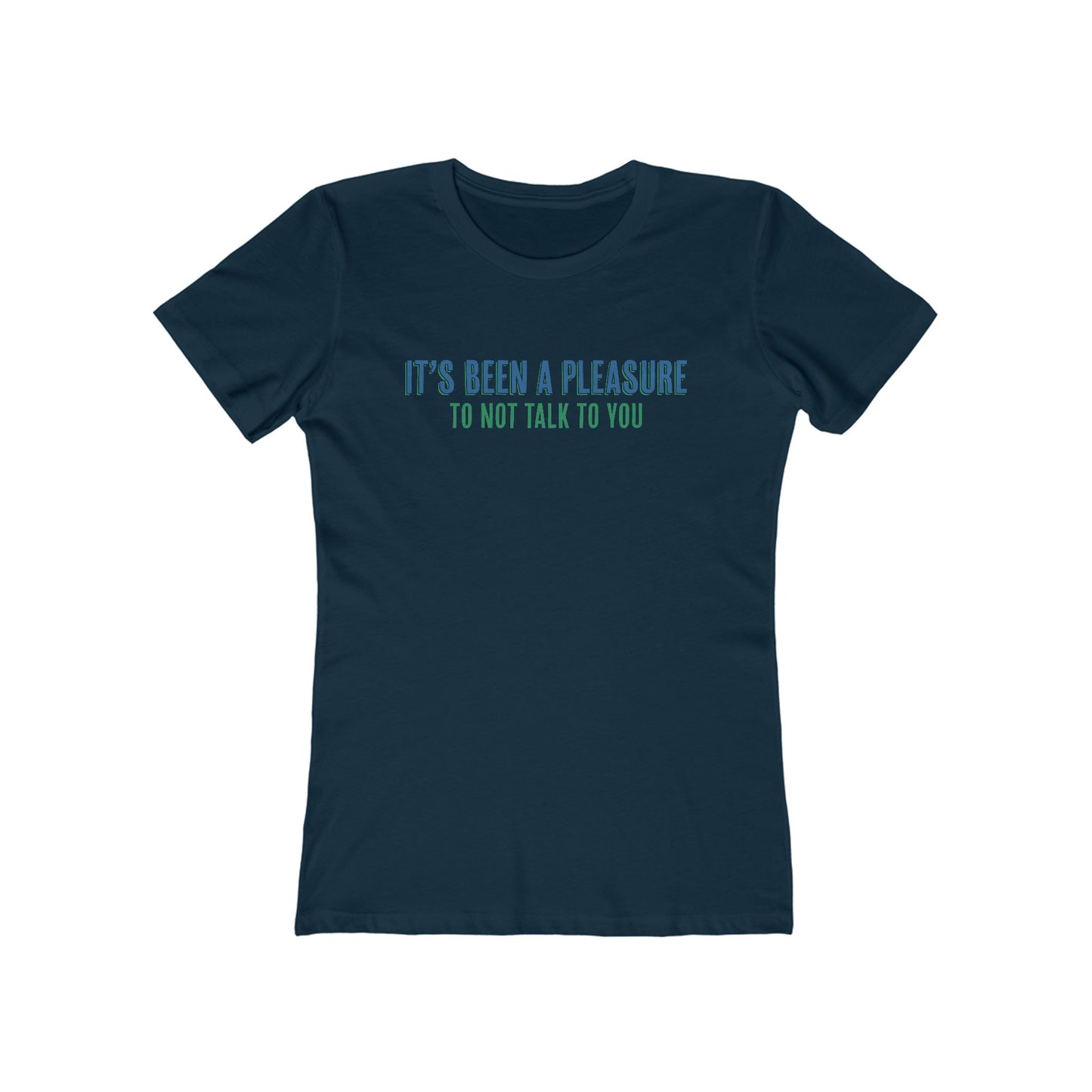 It's Been A Pleasure To Not Talk To You - Women's T-Shirt