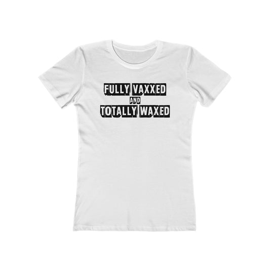 Fully Vaxxed And Totally Waxed - Women’s T-Shirt