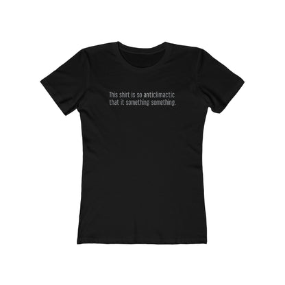 This Shirt Is So Anticlimactic That It Something Something. - Women’s T-Shirt