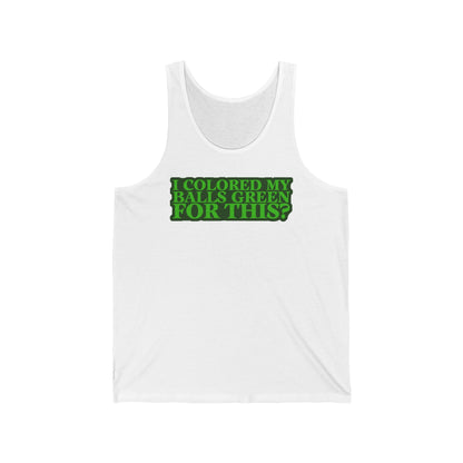 I Colored My Balls Green For This? - Unisex Tank