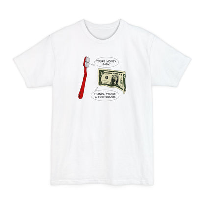 You're Money Baby! Thanks You're A Toothbrush. - Men's Tall T-Shirt