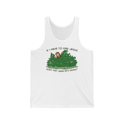 If I Have To Find Jesus Does That Mean He's Hiding? - Unisex Tank