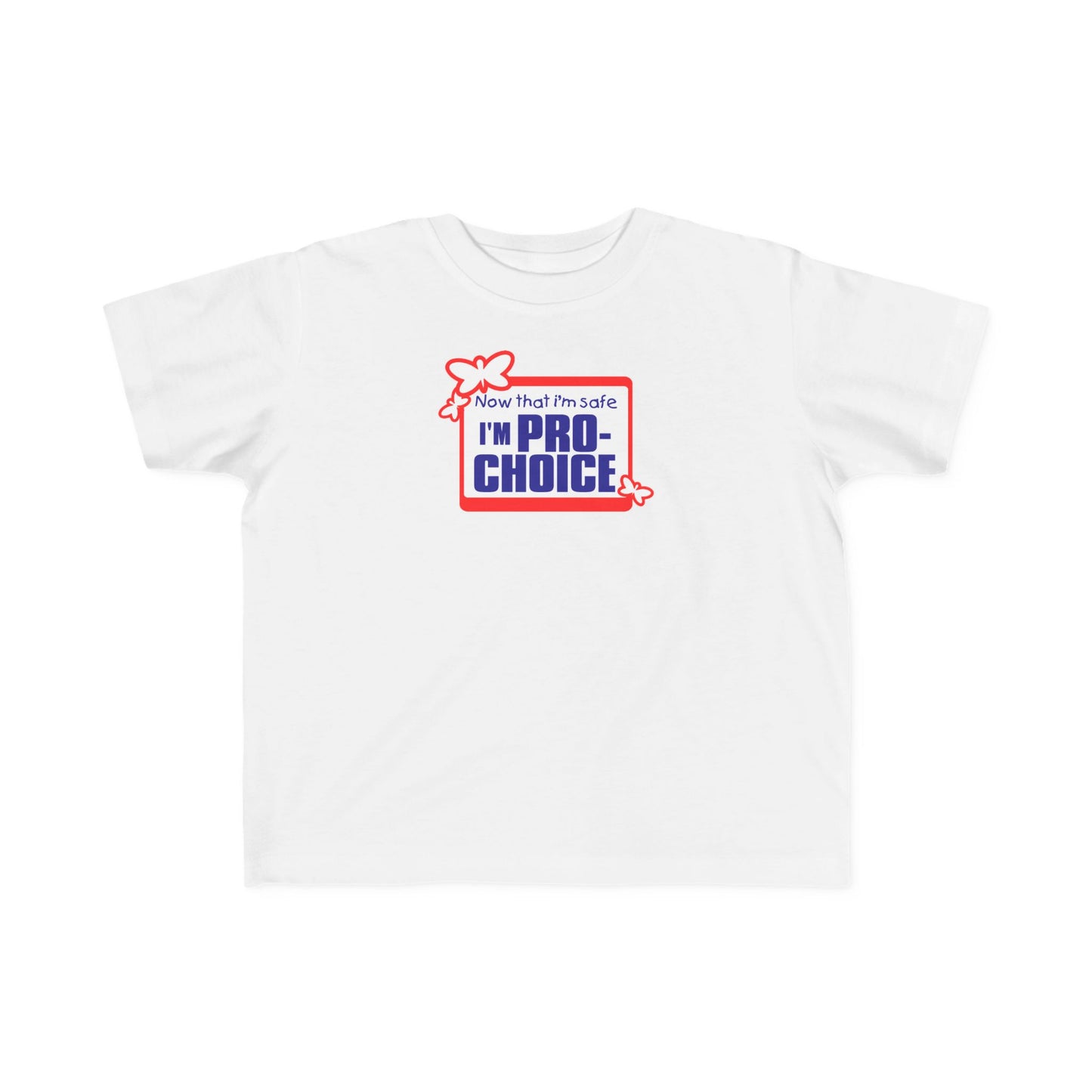 Now That I'm Safe I'm Pro Choice - Toddler T-Shirt
