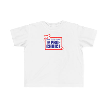 Now That I'm Safe I'm Pro Choice - Toddler T-Shirt