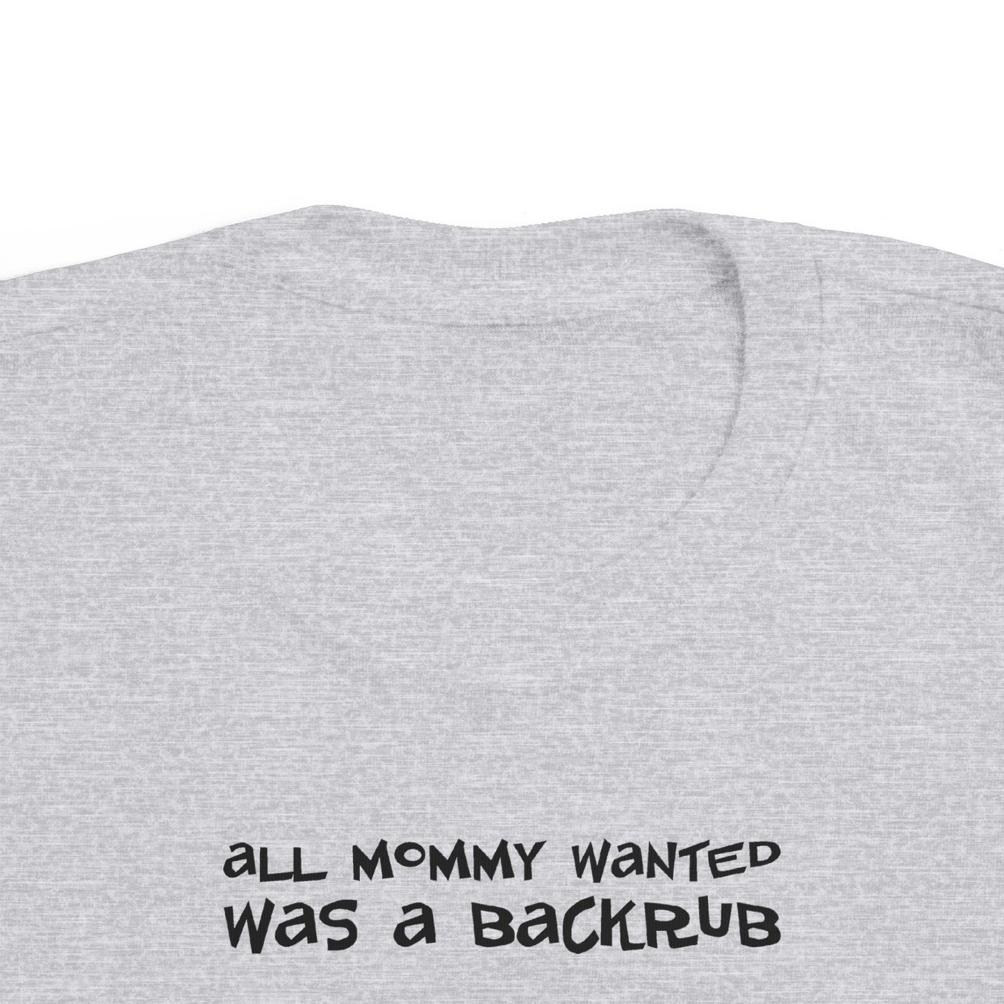 All Mommy Wanted Was A Backrub - Toddler T-Shirt