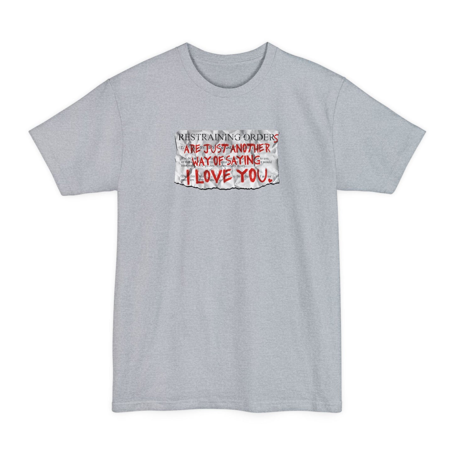 Restraining Orders Are Just Another Way Of Saying I Love You - Men's Tall T-Shirt