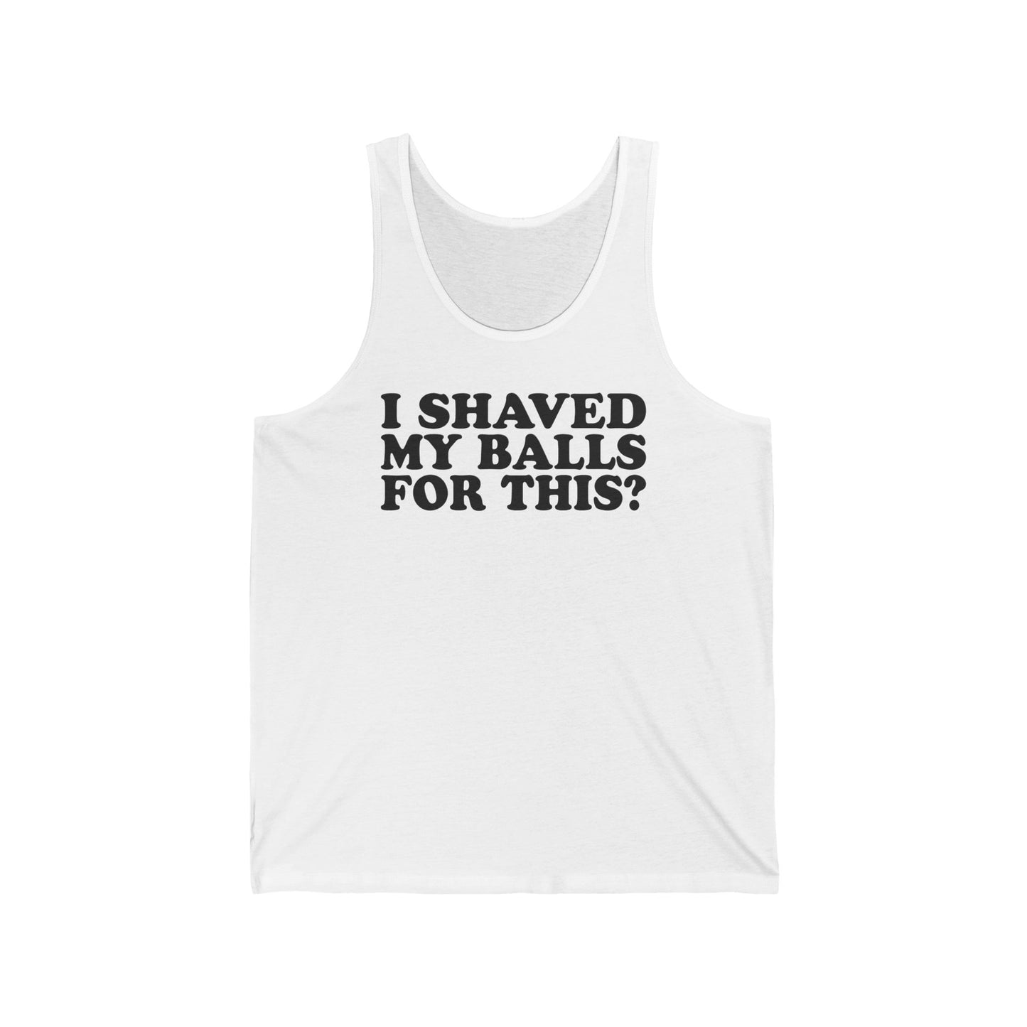 I Shaved My Balls For This? - Unisex Tank