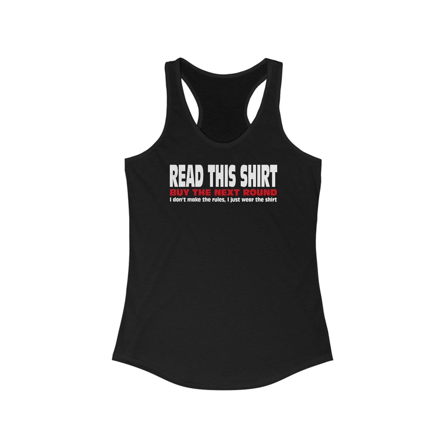 Read This Shirt Buy The Next Round. I Don't Make The Rules I Just Wear The Shirt  - Women’s Racerback Tank