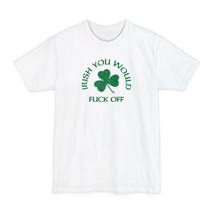 Irish You Would Fuck Off - Men's Tall T-Shirt