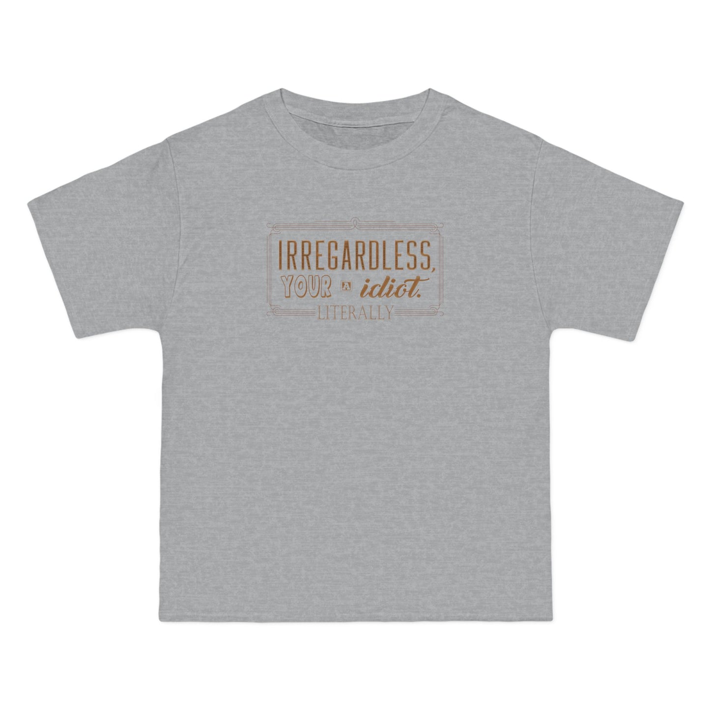 Irregardless Your A Idiot. Literally. - Men's Heavyweight T-Shirt