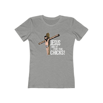 Jesus Did It For The Chicks - Women’s T-Shirt