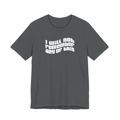 I Will Not Remember Any Of This - Men's T-Shirt