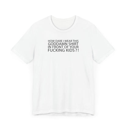 How Dare I Wear This Goddamn Shirt - Men's T-Shirt