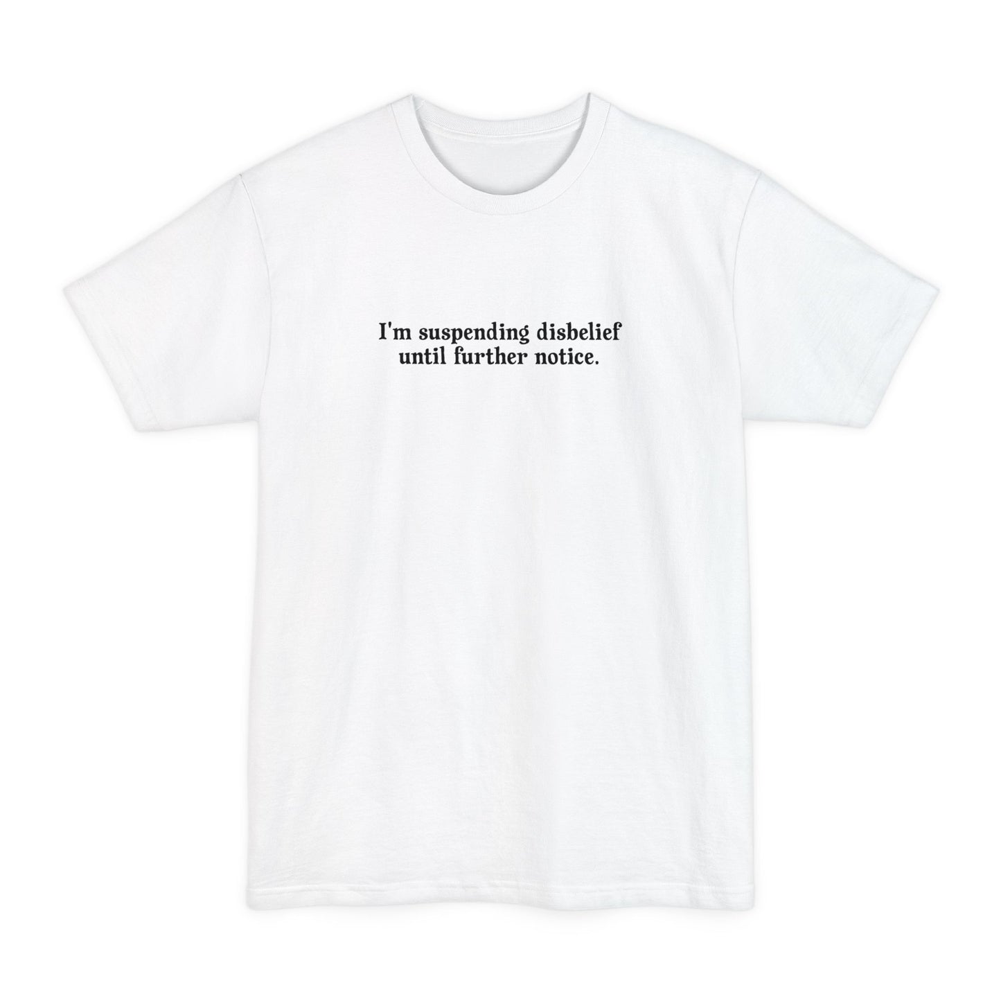 I'm Suspending Disbelief Until Further Notice - Men's Tall T-Shirt