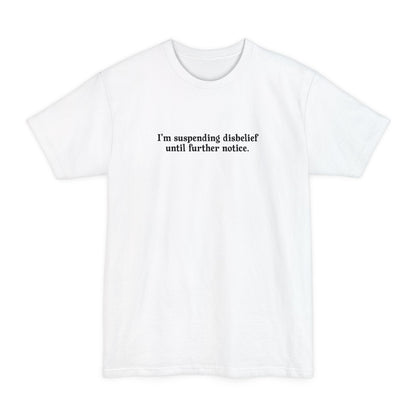 I'm Suspending Disbelief Until Further Notice - Men's Tall T-Shirt