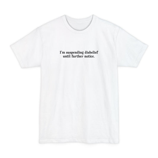 I'm Suspending Disbelief Until Further Notice - Men's Tall T-Shirt