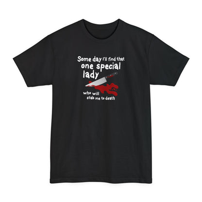 Some Day I'll Find That One Special Lady Who Will Stab Me To Death - Men's Tall T-Shirt