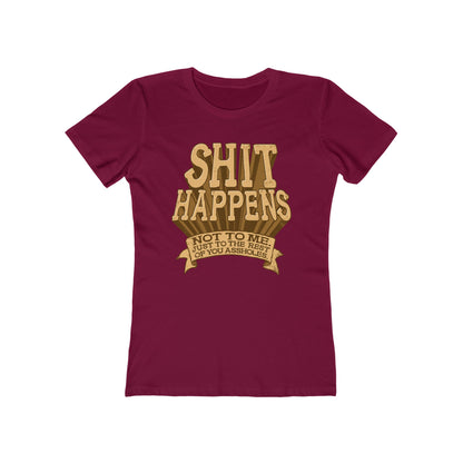 Shit Happens. Not To Me. Just To The Rest Of You Assholes. - Women’s T-Shirt